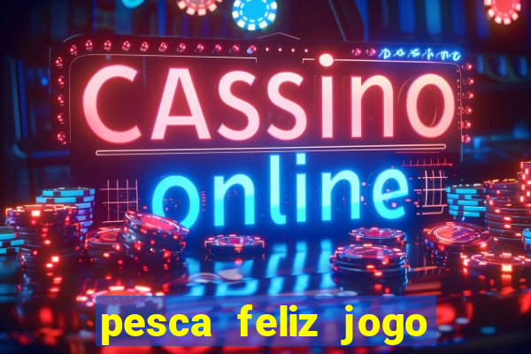 pesca feliz jogo cassino download